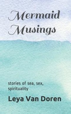 Mermaid Musings: Stories of Sea, Sex, Spirituality - Doren, Leya van