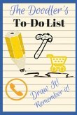 The Doodler's To-Do List - Draw It! Remember It!: 100 Page Divided Doodle Book to Help You Remember Your To-Do List! Proven to Work!