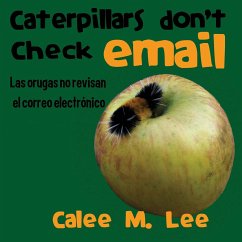 Caterpillars Don't Check Email / Las orugas no revisan el correo electrónico - Lee, Calee M.