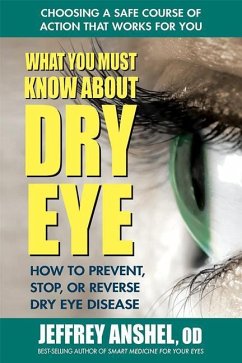 What You Must Know about Dry Eye: How to Prevent, Stop, or Reverse Dry Eye Disease - Anshel