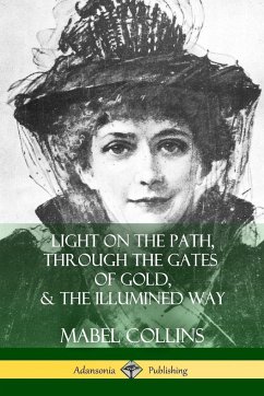 Light on the Path, Through the Gates of Gold & The Illumined Way - Collins, Mabel