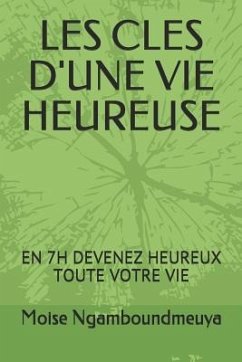 Les Cles d'Une Vie Heureuse: En 7h Devenez Heureux Toute Votre Vie - Ngamboundmeuya, Moise