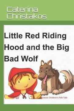 Little Red Riding Hood and The Big Bad Wolf - A Children's Story: A Classic Children's Folk Tale - Christakos, Caterina