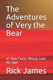 The Adventures of Very the Bear: Or How Fuzzy Wuzzy Lost His Hair