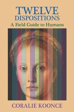 Twelve Dispositions: A Field Guide to Humans - Koonce, Coralie