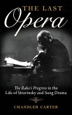 The Last Opera: The Rake's Progress in the Life of Stravinsky and Sung Drama