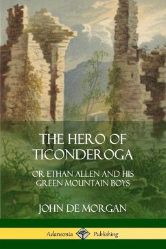 The Hero of Ticonderoga - Morgan, John De