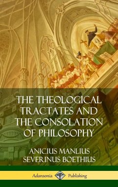 The Theological Tractates and The Consolation of Philosophy (Hardcover) - Boethius, Anicius Manlius Severinus