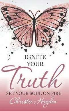 Ignite Your Truth: Set Your Soul on Fire - Hayden, Christie