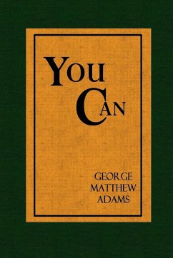 You Can - A Collection of Brief Talks on the most Important Topic in the World - Your Success - Adams, George Matthew