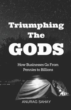 Triumphing the Gods: How Businesses Go from Pennies to Billions - Sahay, Anurag