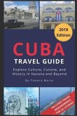 Cuba Travel Guide (2018 Edition): Explore Culture, Cuisine, and History in Havana and Beyond