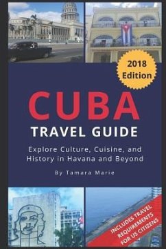 Cuba Travel Guide (2018 Edition): Explore Culture, Cuisine, and History in Havana and Beyond - Marie, Tamara