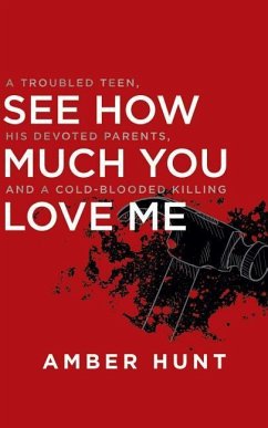 See How Much You Love Me: A Troubled Teen, His Devoted Parents, and a Cold-Blooded Killing - Hunt, Amber