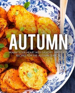 Autumn: Warm Your Heart with Savory and Easy Recipes for the Autumn Season - Press, Booksumo
