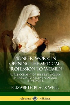 Pioneer Work in Opening the Medical Profession to Women - Blackwell, Elizabeth