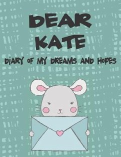 Dear Kate, Diary of My Dreams and Hopes: A Girl's Thoughts - Faith, Hope