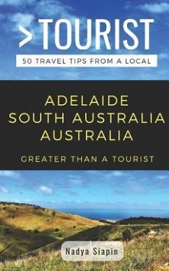 Greater Than a Tourist- Adelaide South Australia Australia: 50 Travel Tips from a Local - Tourist, Greater Than a.; Siapin, Nadya