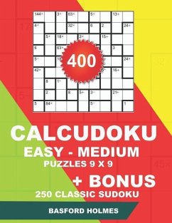 400 CalcuDoku EASY - MEDIUM puzzles 9 x 9 + BONUS 250 classic sudoku: Sudoku easy, medium puzzles and classic Sudoku 9x9 very hard levels - Holmes, Basford