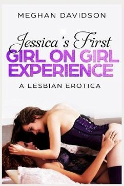 Jessica's First Girl on Girl Experience: A Lesbian Erotica - Davidson, Meghan