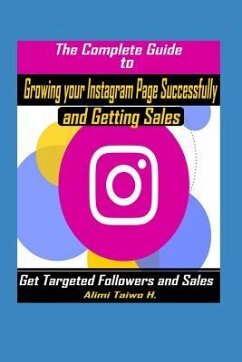 The Complete Guide to Growing Your Instagram Page Successfully and Getting Sales: Get Targeted Followers and Sales on Social Media - Taiwo H., Alimi