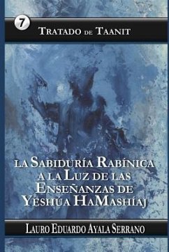 Tratado de Taanit: La Sabiduría Rabínica a la Luz de las Enseñanzas de Yeshúa HaMashíaj - Ayala Serrano, Lauro Eduardo