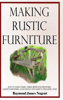 Making Rustic Furniture - Nugent, Raymond James