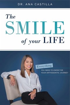 The Smile of Your Life: Everything You Need to Know for Your Orthodontic Journey - Castilla, Ana