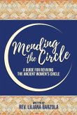 Mending The Circle: A Guide for Reviving The Ancient Women's Circle