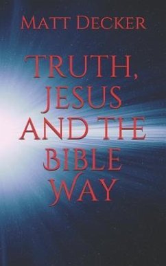 Truth, Jesus and the Bible Way - Decker, Matt