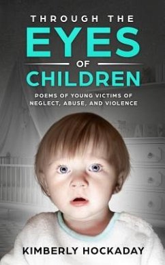 Through the Eyes of Children: Poems of Young Victims of Neglect, Abuse, and Violence - Hockaday, Kimberly