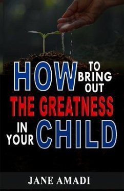 How to Bring Out the Greatness in Your Child - Amadi, Jane