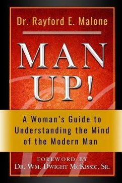 Man Up! a Woman's Guide to Understanding the Mind of the Modern Man - Malone, Rayford E.