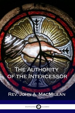 The Authority of the Intercessor - MacMillan, Rev. John A.