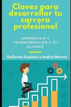 Claves Para Desarrollar Tu Carrera Profesional: Aprendizaje Y Transformación a Tu Alcance - Monroy Villarroel, Andres; Seyahian, Guillermo