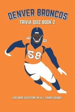 Denver Broncos Trivia Quiz Book 2: 500 More Questions On All Things Orange - Bradshaw, Chris