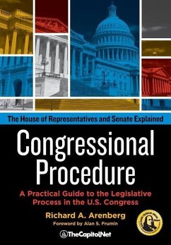 Congressional Procedure: A Practical Guide to the Legislative Process in the U.S. Congress: The House of Representatives and Senate Explained - Arenberg, Richard A.