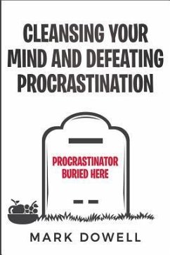 Cleansing Your Mind and Defeating Procrastination - Dowell, Mark