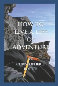 How to Live a Life of Adventure - Potter, Christopher Lee