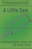 A Little Saw: A Workshopshed Guide to Cutting Tools