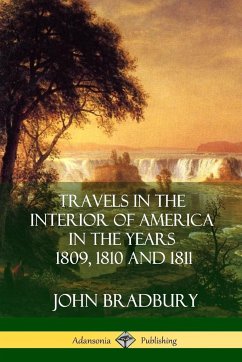 Travels in the Interior of America in the Years 1809, 1810 and 1811 - Bradbury, John