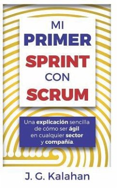Mi primer Sprint con Scrum: Una explicación sencilla de cómo ser ágil en cualquier sector y compañía - Gómez Chalacán, Jhonny; Kalahan, J. G.