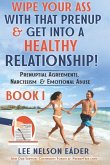 Wipe Your Ass with That Prenup & Get Into a Healthy Relationhip: (book 1) Prenuptial Agreements, Narcissism & Emotional Abuse