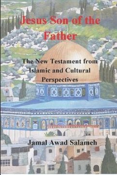 Jesus Son of the Father: The New Testament from Islamic and Cultural Perspectives - Salameh, Jamal Awad