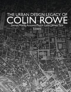 The Urban Design Legacy of Colin Rowe - Latini, Antonio Pietro; Tice, James; Hurtt, Steven