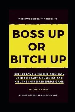 Boss Up or Bitch Up: Life Lessons a Former Teen Mom Used to Start a Business and Kill The Entrepreneurial Game - Mingo, Kween