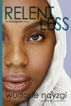 Relentless - An Immigrant Story: One Woman's Decade-Long Fight To Heal A Family Torn Apart By War, Lies, And Tyranny - Howe, Kenneth James; Nayzgi, Wudasie