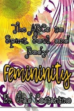 The Abc's to Spirit, Soul, and Body Femininity - Costantino, Chad