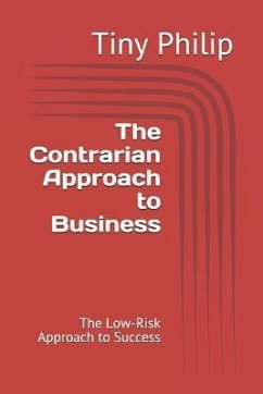 The Contrarian Approach to Business: The Low-Risk Approach to Success - Philip, Tiny