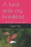 A bird stole my breakfast: and other travel tales